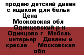 продаю детский диван с ящиком для белья › Цена ­ 5 000 - Московская обл., Одинцовский р-н, Одинцово г. Мебель, интерьер » Диваны и кресла   . Московская обл.